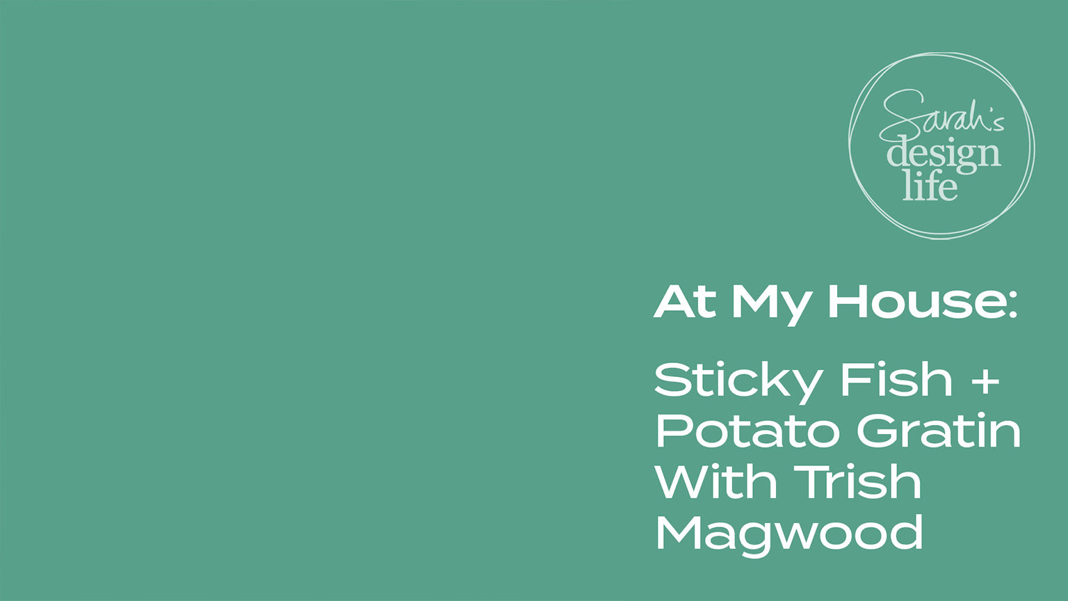 DESIGN LIFE: AT MY HOUSE: STICKY FISH, POTATO GRATIN + PEANUT BROCCOLINI WITH TRISH MAGWOOD (EP. 121)